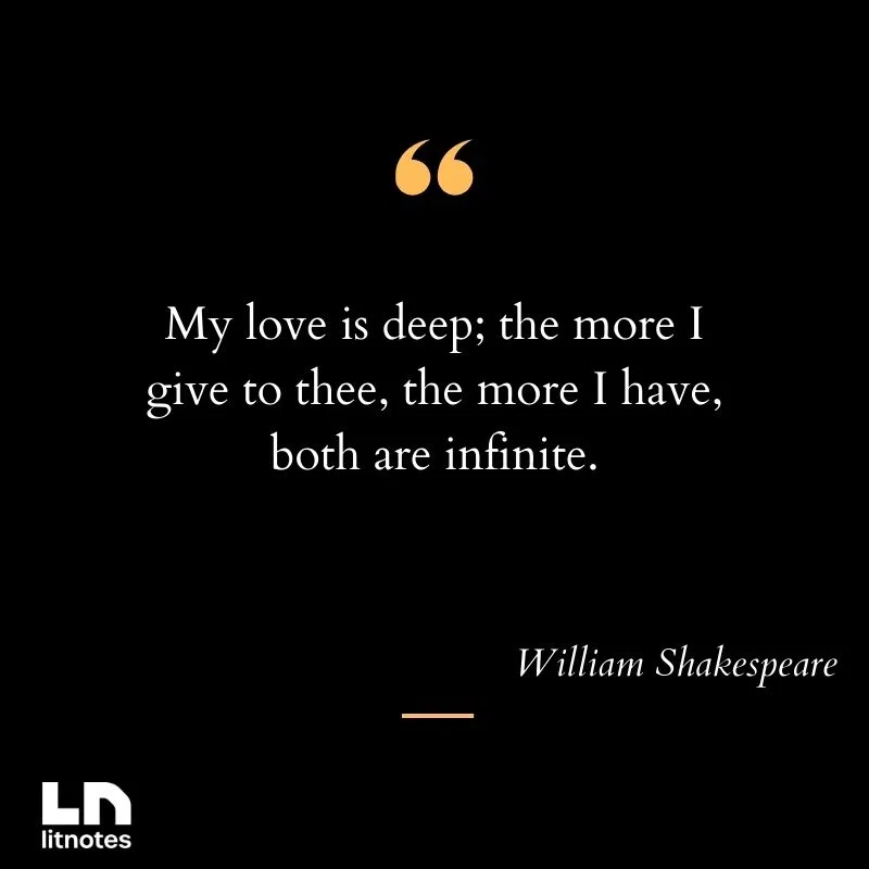 My love is deep; the more I give to thee, the more I have, both are infinite.